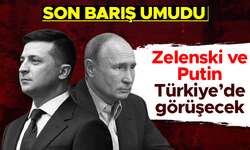 Vladimir Zelenskiy ve Vladimir Putin Türkiye'de görüşecek
