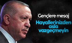 Erdoğan'dan gençlere mesaj: Hayallerinizden asla vazgeçmeyin