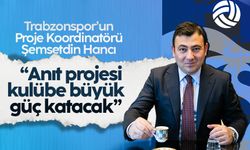 Şemsetdin Hancı: "Anıt projesi Trabzonspor için önemli bir proje"