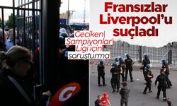 Fransa, Şampiyonlar Ligi finalindeki olaylar için Liverpool’u suçladı