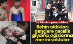 Bursa’da rehin aldıkları gençlere mermi yutturup gecelik giydiren kişiler, hakim karşısına çıktılar