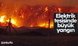 Şanlıurfa'da elektrik üretim tesisinde büyük yangın