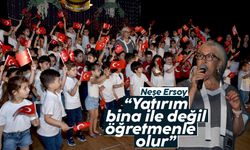 Neşe Ersoy: Yatırım binayla değil; öğretmenle olur