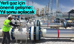 Yerli gaz için önemli gelişme: Yıl sonu açılacak