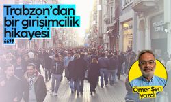 Ömer Şen: Trabzon'dan bir girişimcilik hikayesi