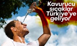 Kavurucu sıcaklar Türkiye'ye geliyor