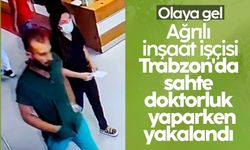 Ağrılı inşaat işçisi Trabzon'da sahte doktorluk yaparken yakalandı