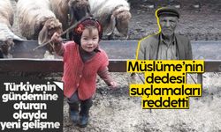 Müslüme'nin dedesi suçlamaları reddetti
