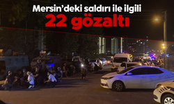 Mersin'de Polisevi saldırısıyla ilgili 22 kişi gözaltına alındı