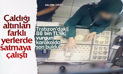 Trabzon'da çaldığı ziynet eşyalarını farklı kuyumculara satmaya çalışan şahıs yakalandı