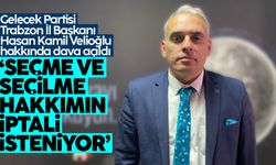 Gelecek Partisi Trabzon İl Başkanı Hasan Kamil Velioğlu hakkında dava açıldı