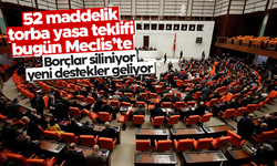 52 maddelik torba yasa teklifi bugün TBMM'de