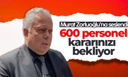 Cüneyt Zorlu, Başkan Zorluoğlu’na seslendi; '600 personel kararınızı  bekliyor'