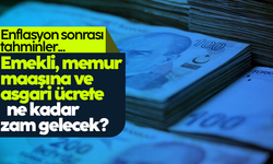 Memur, emekli maaşları ve asgari ücrete ne kadar zam yapılacak?