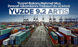 Ticaret Bakanı Mehmet Muş ihracat rakamlarını açıkladı