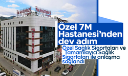 Özel 7M Hastanesi'nden dev adım: Özel Sağlık Sigortaları ve Tamamlayıcı Sağlık Sigortaları ile anlaşma sağlandı