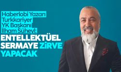 Yazarımız Turkkariyer YK Başkanı İlham Süheyl: 'Entelektüel sermaye zirve yapacak'