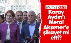 Müthiş iddia! Koray Aydın'ı Meral Akşener'e şikayet mi etti?