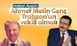 Hakan Aygün: 'Ahmet Metin Genç Trabzon'un vekili olmalı'