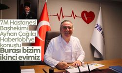7M Hastanesi Başhekimi Ayhan Çağılcı: Burası bizim ikinci evimiz