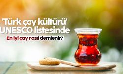 'Türk çay kültürü', UNESCO listesinde! En iyi çay nasıl demlenir?