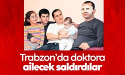 Trabzon’da doktora, ailecek saldırdılar