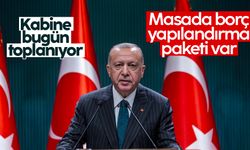 Kabine toplantısı bugün yapılacak: Gündem borç yapılandırma paketi