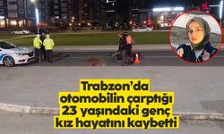 Trabzon'da otomobilin çarptığı 23 yaşındaki Merve öldü
