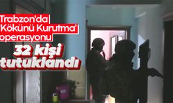 Trabzon'da 'Kökünü Kurutma' operasyonunda 32 tutuklama