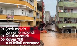 Şanlıurfa’da çamur temizlendi, okullar açıldı; kayıp TIR sürücüsü aranıyor
