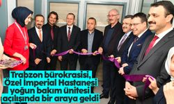 Trabzon bürokrasisi, Özel İmperial Hastanesi yoğun bakım ünitesi açılışında bir araya geldi