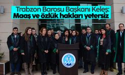 Trabzon Barosu Başkanı Keleş: 'Maaş ve özlük hakları yetersiz'