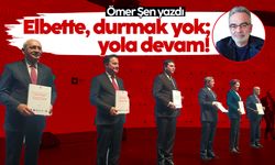Ömer Şen yazdı: Elbette, durmak yok; yola devam!