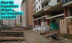 Rize'de inşaattan düşen işçi hayatını kaybetti