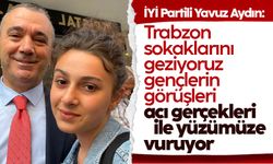 İYİ Partili Aydın: Trabzon sokaklarını geziyoruz gençlerin görüşleri, acı gerçekleri ile yüzümüze vuruyor