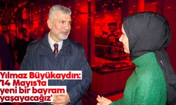Yılmaz Büyükaydın: '14 Mayıs'ta yeni bir bayram yaşayacağız'