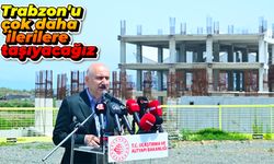 Adil Karaismailoğlu: Trabzon'u çok daha ilerilere taşıyacağız