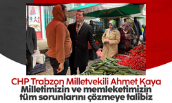 CHP Trabzon Milletvekili Ahmet Kaya: 'Milletimizin ve memleketimizin tüm sorunlarını çözmeye talibiz'
