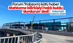 Forum Trabzon'a kötü haber: Mahkeme bilirkişiyi haklı buldu 'durdurun' dedi