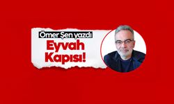 Ömer Şen yazdı: Eyvah Kapısı!