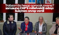 Trabzon’da hesap soracak mısınız? sorusuna CHP’li milletvekili adayı Suiçmez cevap verdi