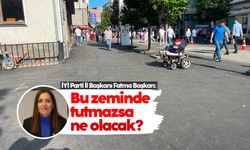 İYİ Parti İl Başkanı Fatma Başkan: 'Kahramanmaraş Caddesinde bu zeminde tutmazsa ne olacak?'