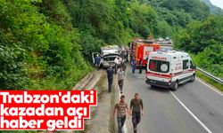 Trabzon'daki kazadan acı haber geldi