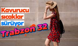 Kavurucu sıcaklar sürecek: Trabzon'da 32 dereceyi aşıyor