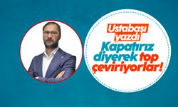 Levent Ustabaşı yazdı: Kapatırız diyerek top çeviriyorlar!
