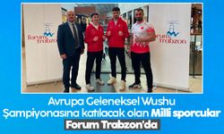 Avrupa Geleneksel Wushu Şampiyonasına Katılacak olan Milli sporcular Forum Trabzon'da
