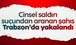 Cinsel saldırı suçundan aranan şahıs Trabzon’da yakalandı