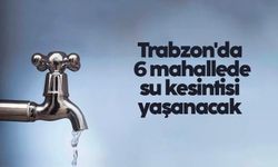 Trabzon'da 6 mahallede su kesintisi