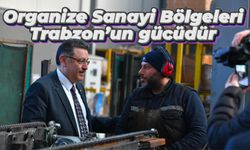 Ahmet Metin Genç: 'Organize Sanayi Bölgeleri Trabzon’un gücüdür'