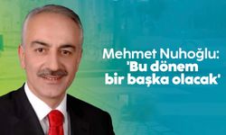 Mehmet Nuhoğlu: 'Bu dönem bir başka olacak'